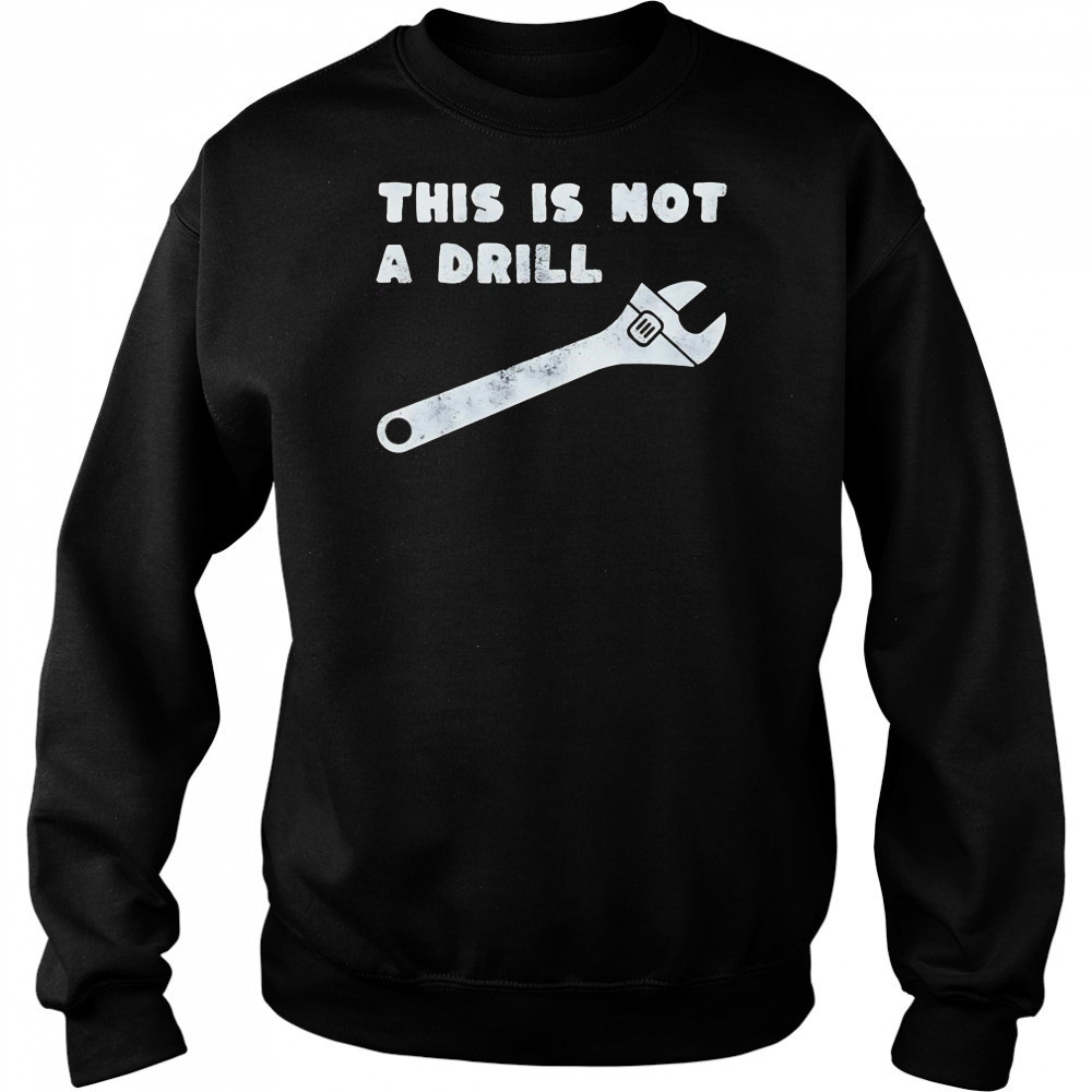 This is not a drill wrench shirt Sweatshirt