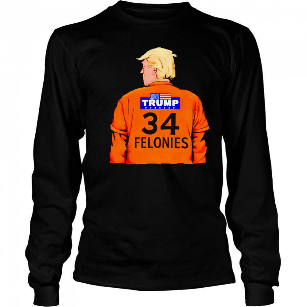 Trump 34 Felonies shirt Long Sleeved