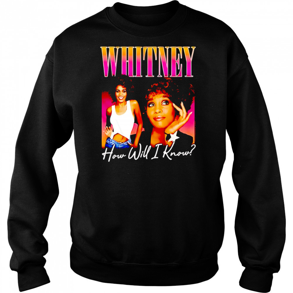 Whitney how will I know shirt Sweatshirt