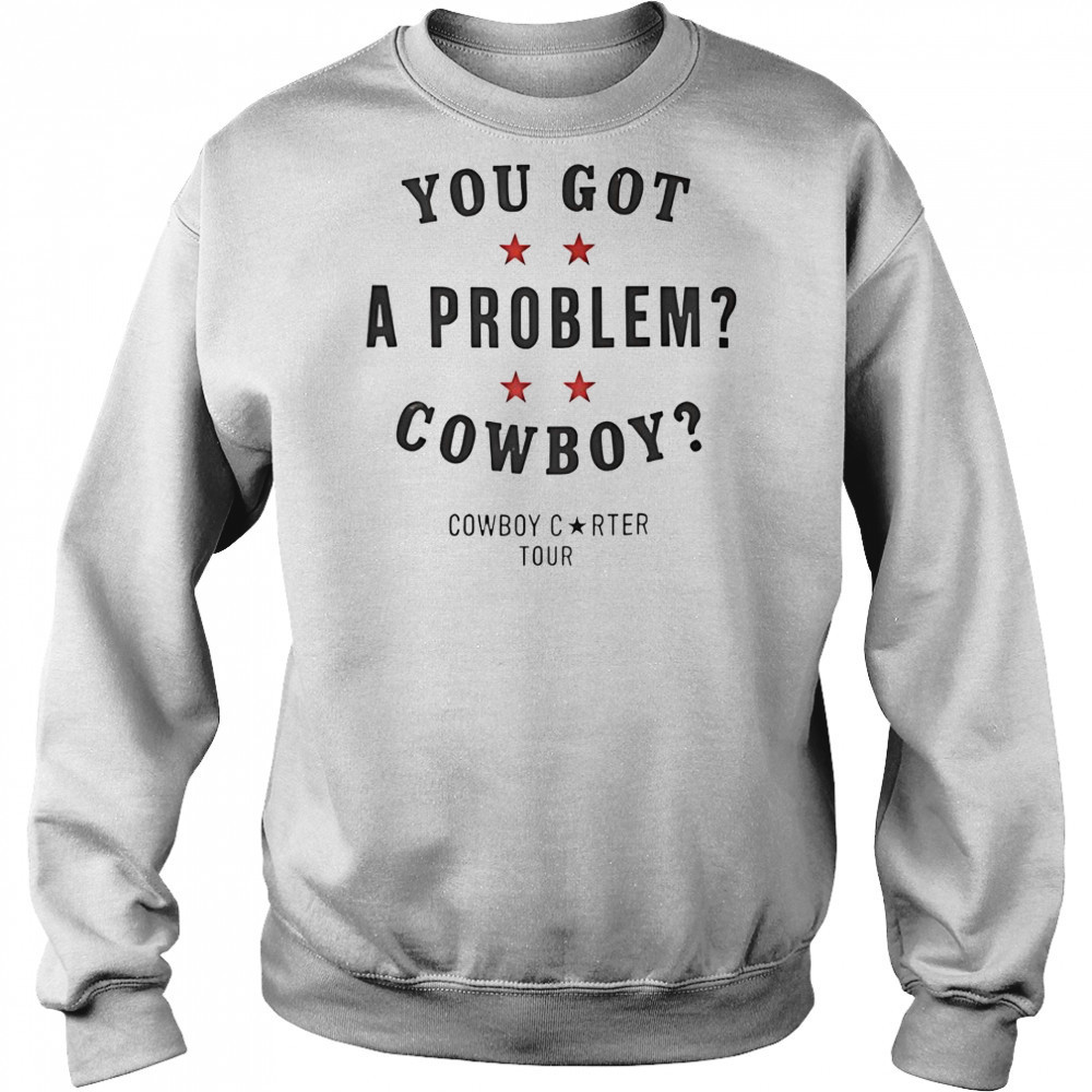 You Got A Problem Cowboy Beyoncé T-Shirt Sweatshirt