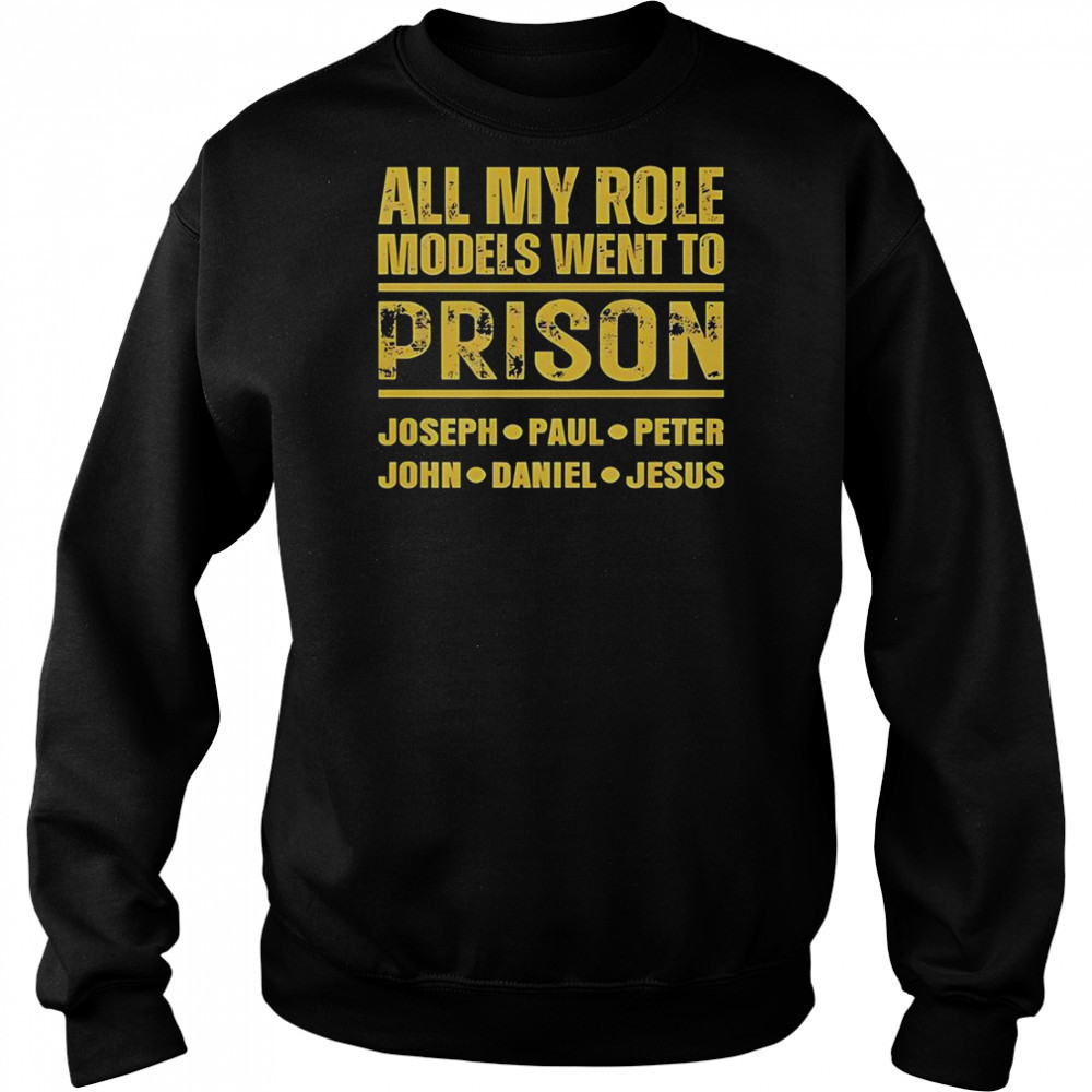 All My Role Models Went To Prison Joseph Paul Peter John Daniel Jesus T-Shirt Sweatshirt