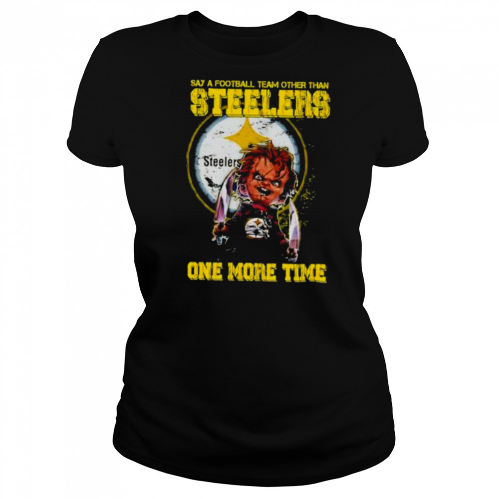 Chucky say a football team other than Pittsburgh Steelers one more time shirt Women's T-shirt