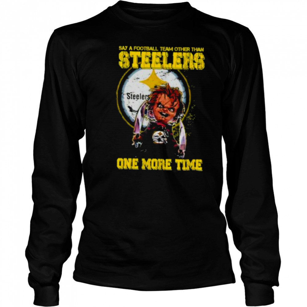 Chucky say a football team other than Pittsburgh Steelers one more time shirt Long Sleeved