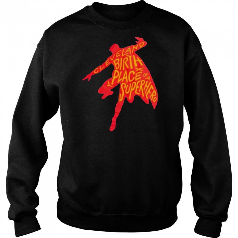 Cleveland birthplace of a Superhero t shirt Sweatshirt