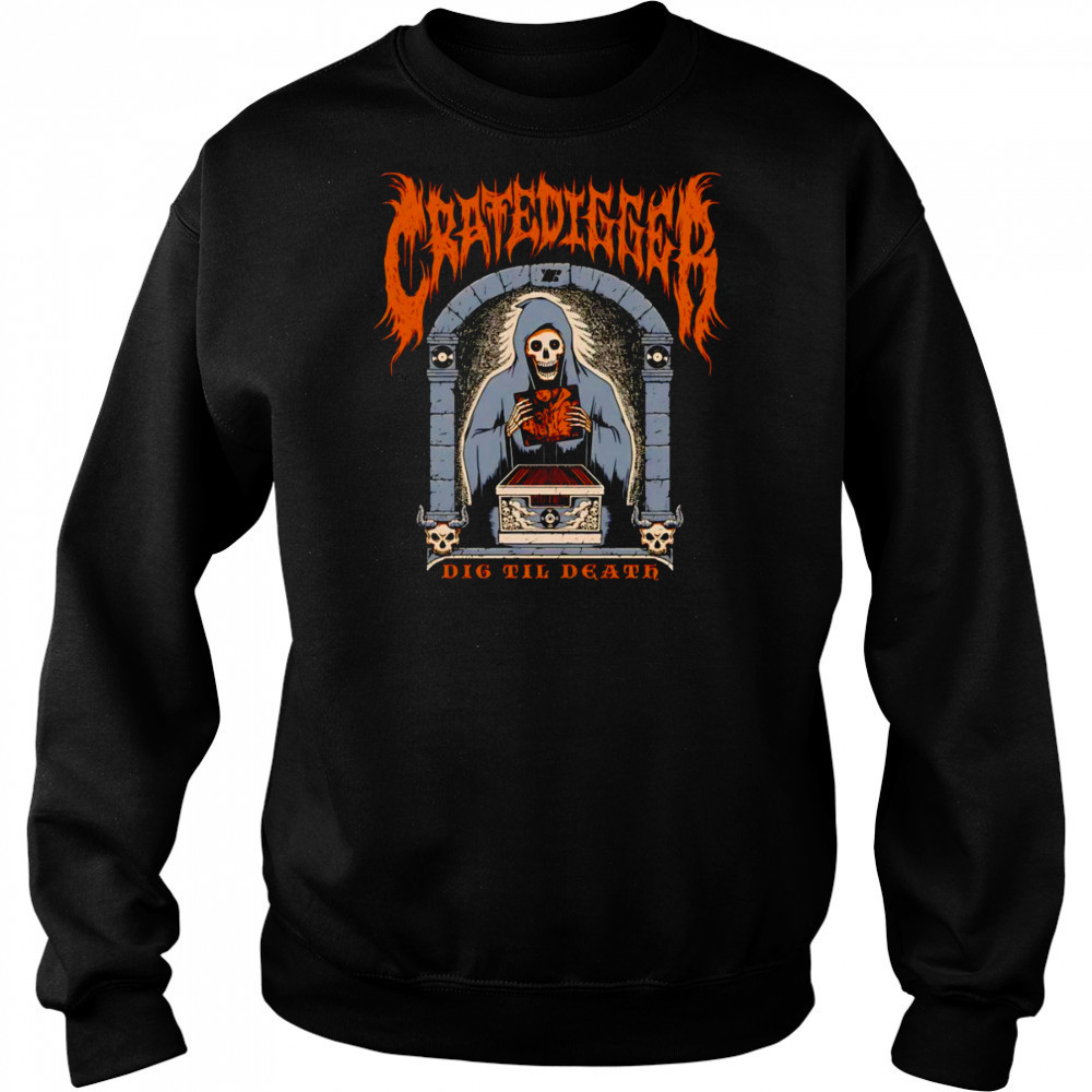 Cratedigger dig til death shirt Sweatshirt