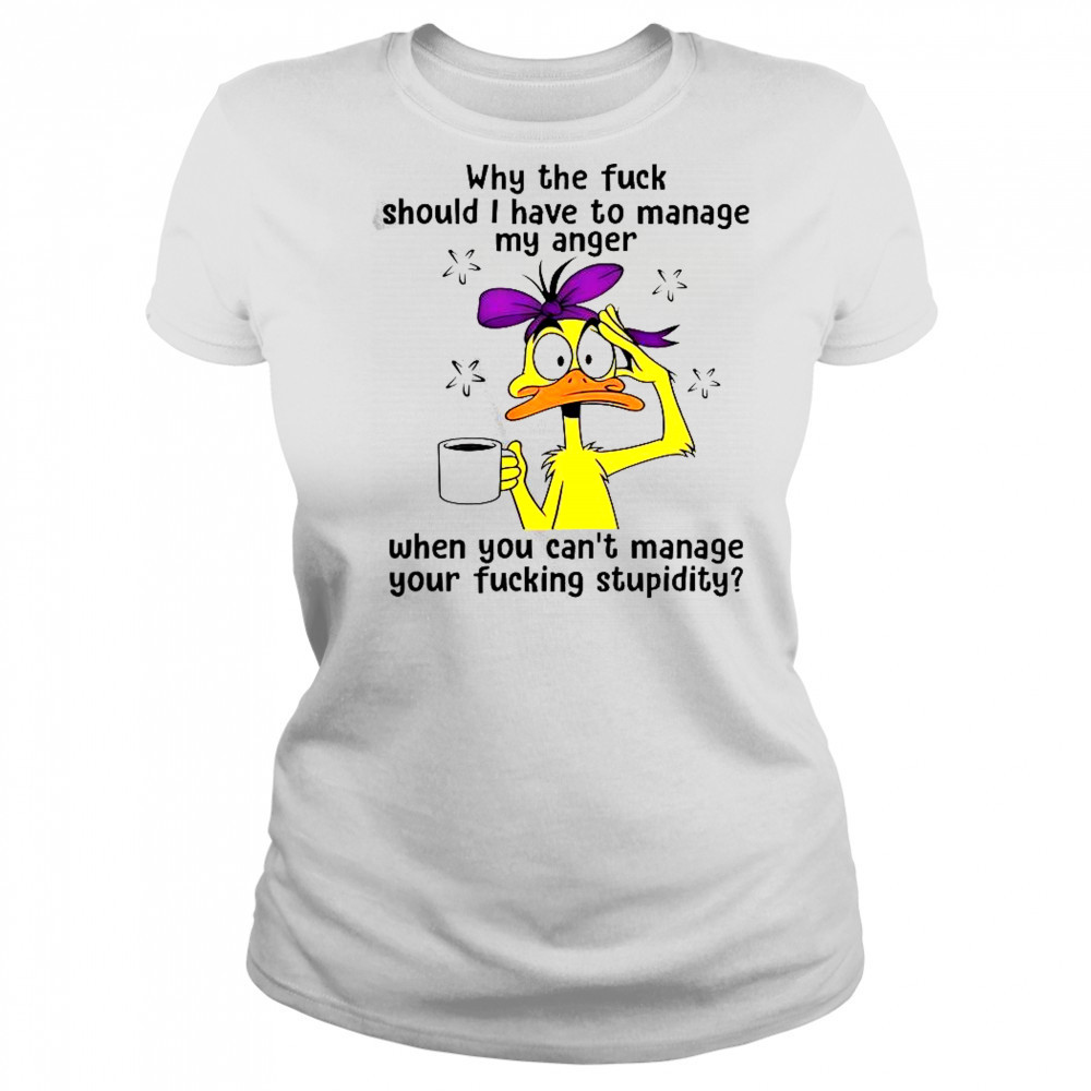 Duck Why The Fuck Should I Have To Manage My Anger T-Shirt Women's T-shirt