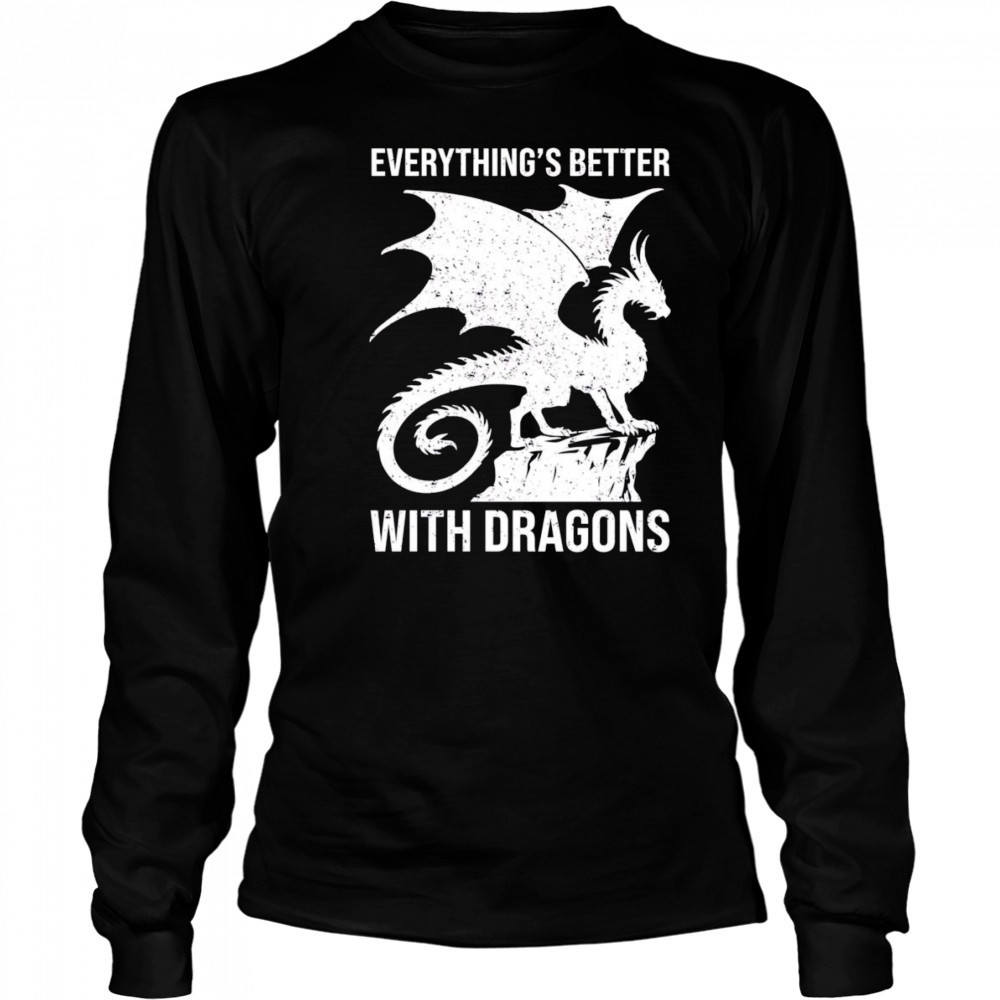 Everything’s better with dragons shirt Long Sleeved