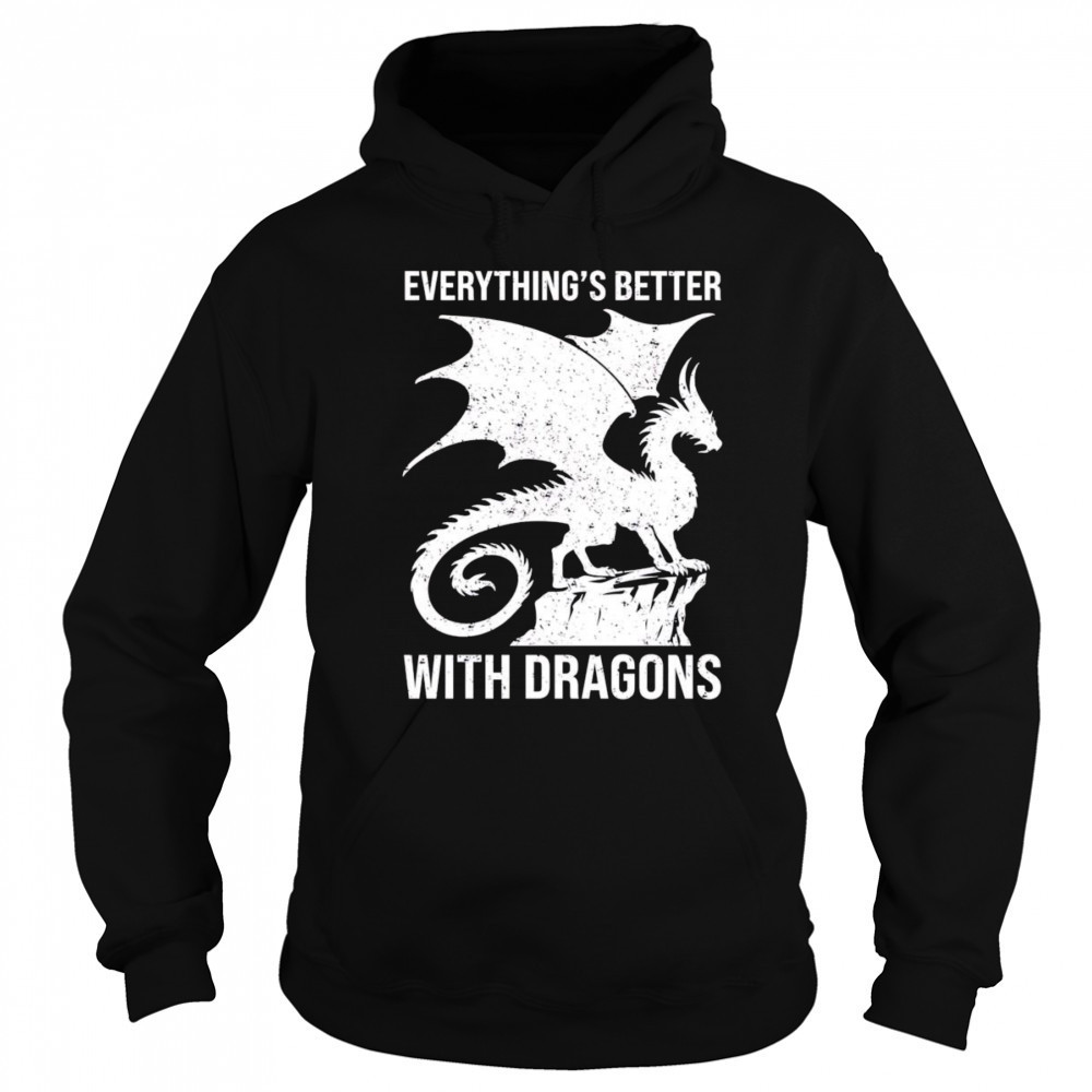 Everything’s better with dragons shirt Hoodie