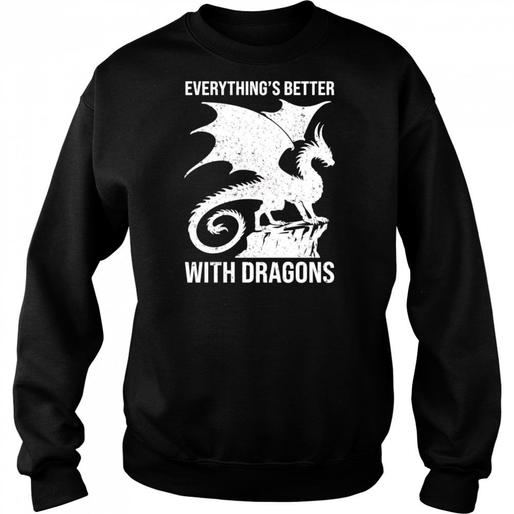 Everything’s better with dragons shirt Sweatshirt