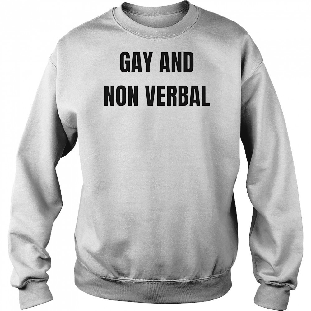 Gay and non verbal shirt Sweatshirt