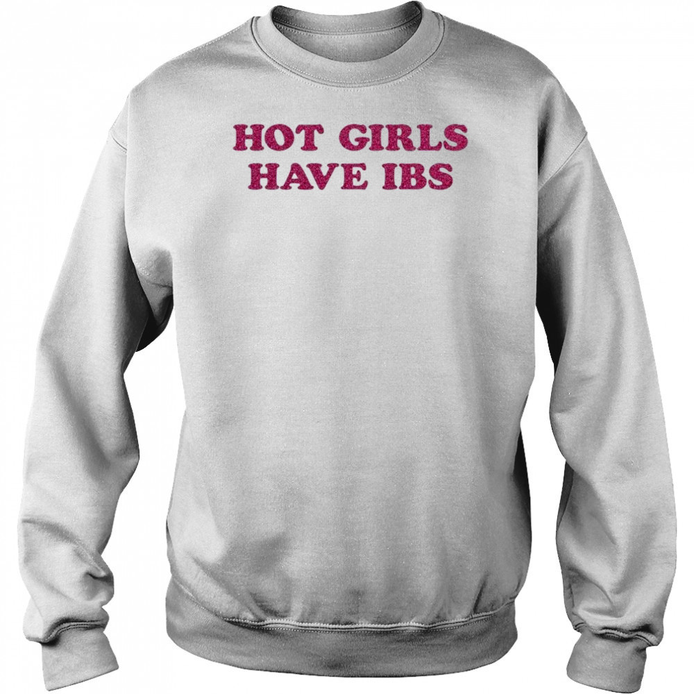 Hot Girls Have IBS T-shirt Sweatshirt