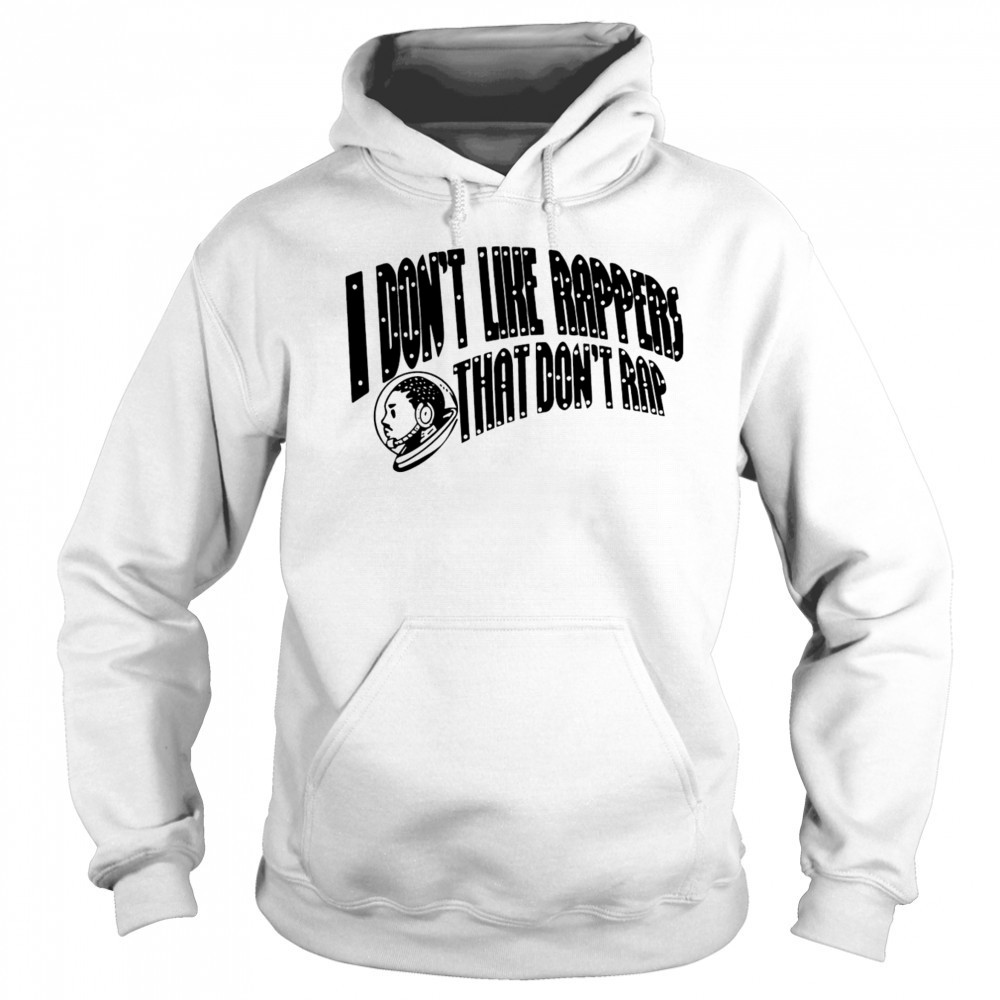 I don’t like rappers that don’t rap shirt Hoodie