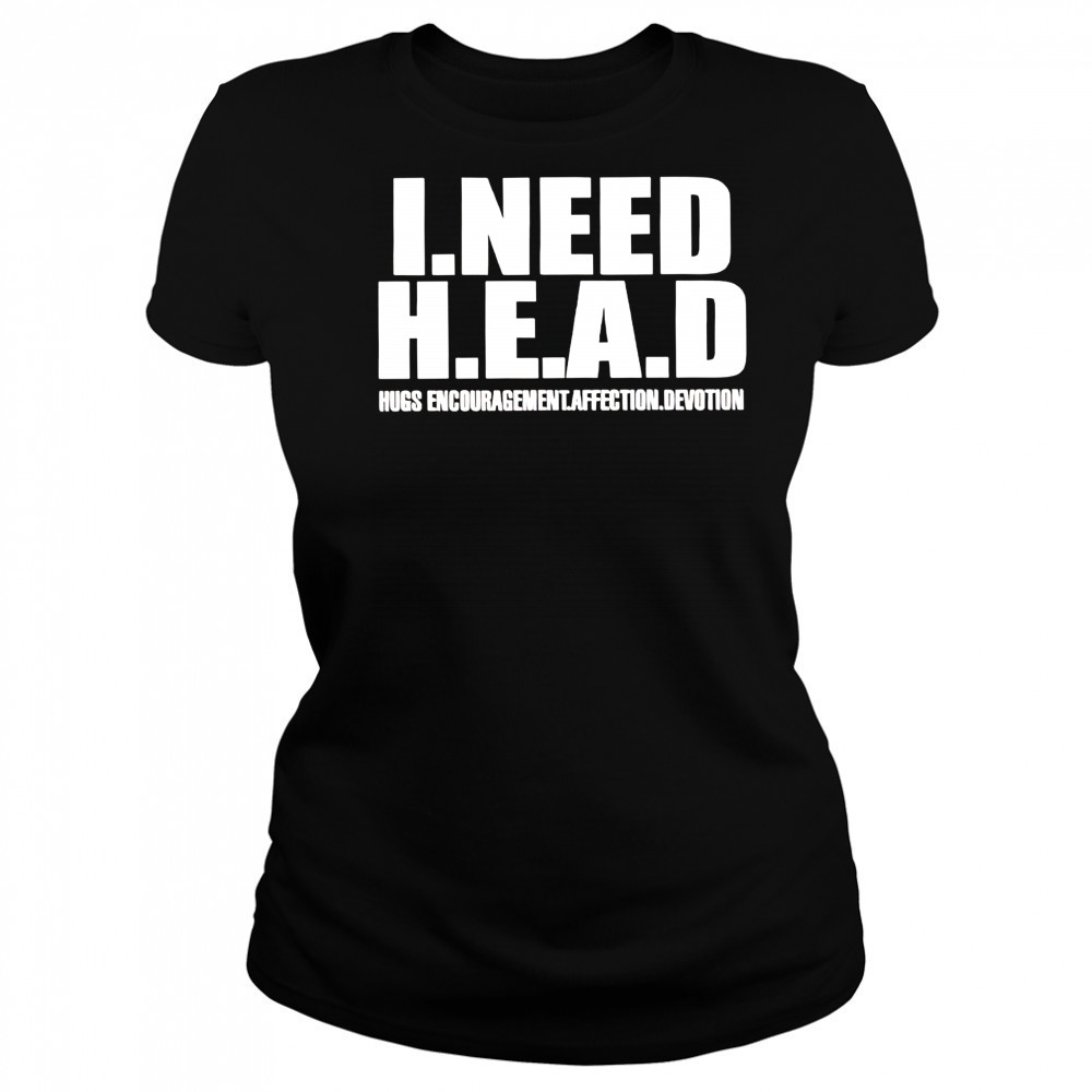 I need head hugs encouragement affection devotion shirt Women's T-shirt