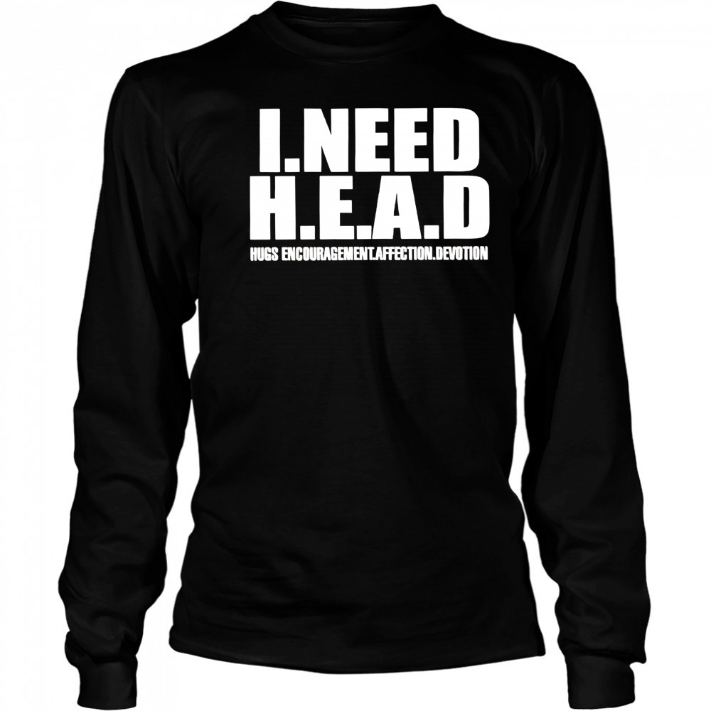 I need head hugs encouragement affection devotion shirt Long Sleeved