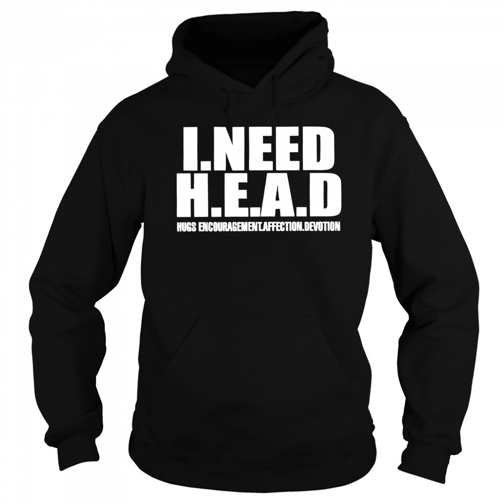 I need head hugs encouragement affection devotion shirt Hoodie