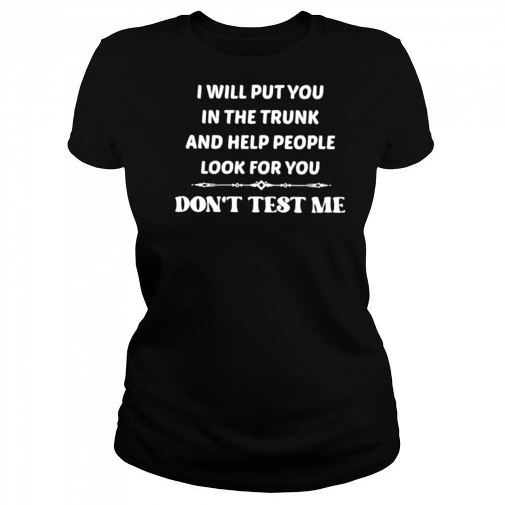 I will put you in the trunk and help people look for you don’t test me shirt Women's T-shirt