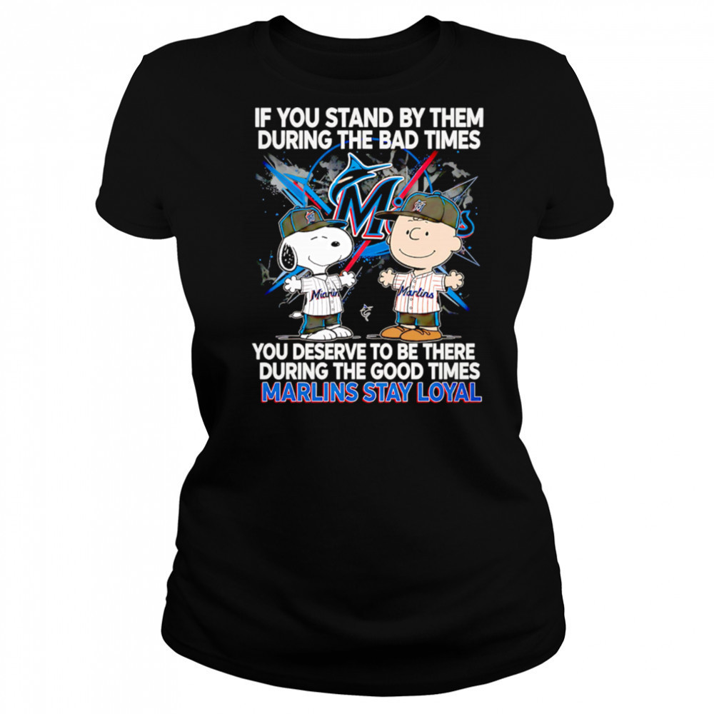 If You Stand By Them During The Bad Times You Deserve To Be There During The Good Times Marlins Stay Loyal shirt Women's T-shirt