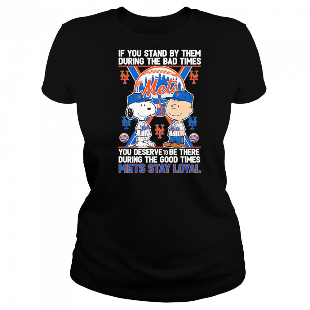 If You Stand By Them During The Bad Times You Deserve To Be There During The Good Times Mets Stay Loyal shirt Women's T-shirt