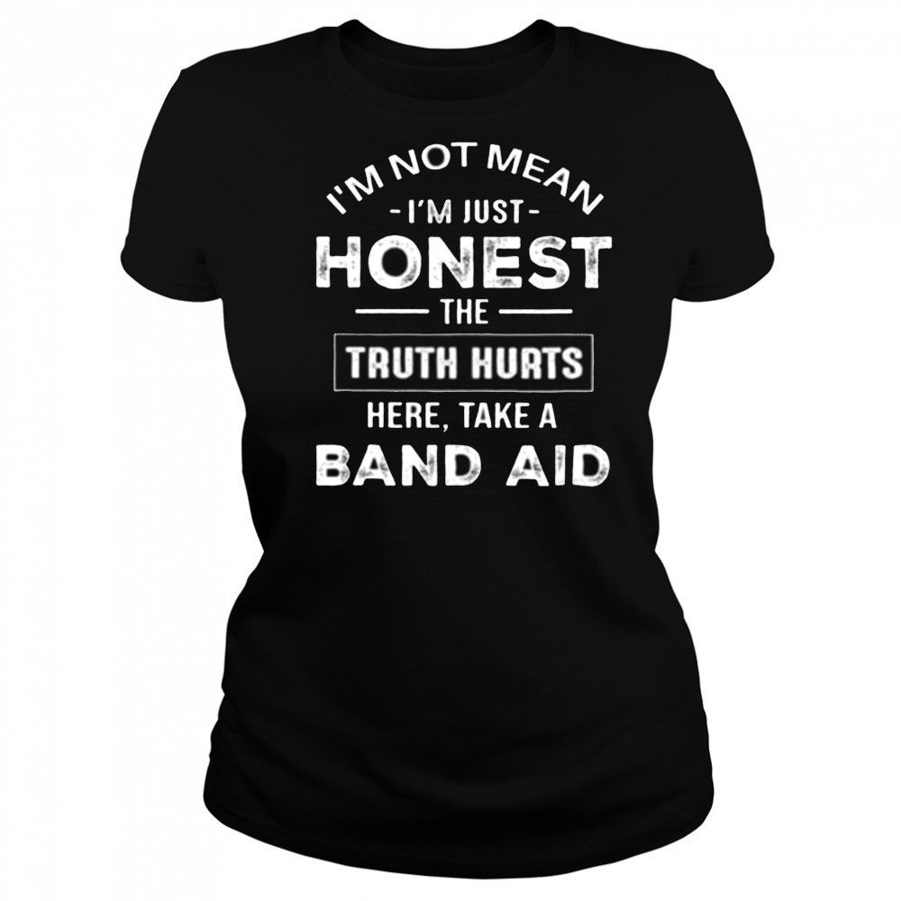 I’m not mean I’m just honest the truth hurts here take a band aid shirt Women's T-shirt