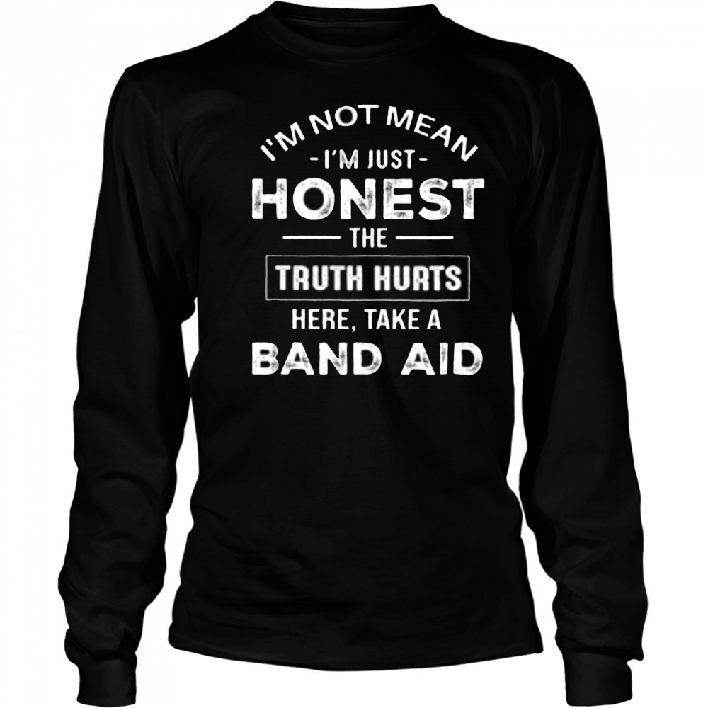 I’m not mean I’m just honest the truth hurts here take a band aid shirt Long Sleeved