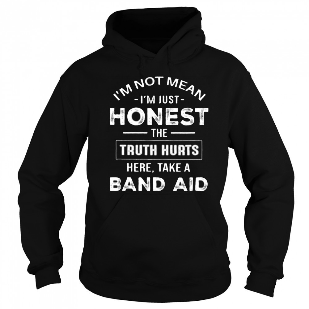 I’m not mean I’m just honest the truth hurts here take a band aid shirt Hoodie