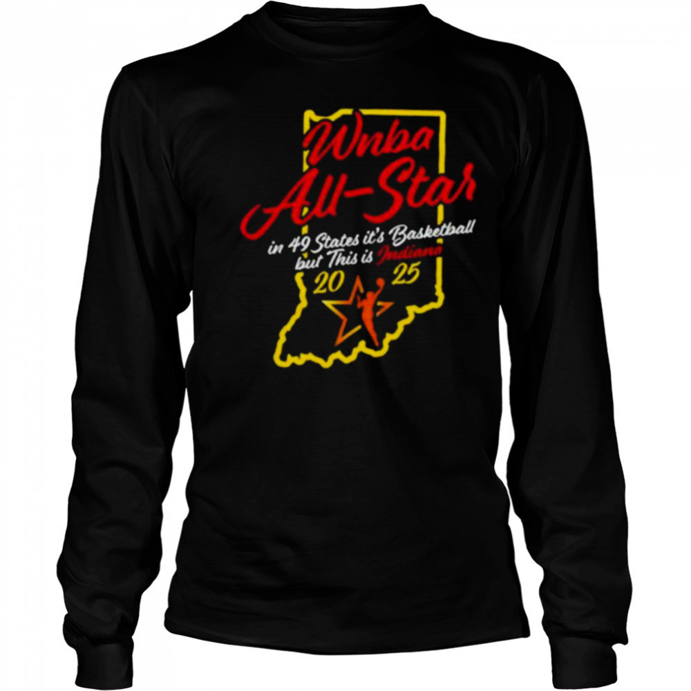 Indiana Fever 2025 WNBA All Star in 49 states it’s basketball but this is Indiana shirt Long Sleeved