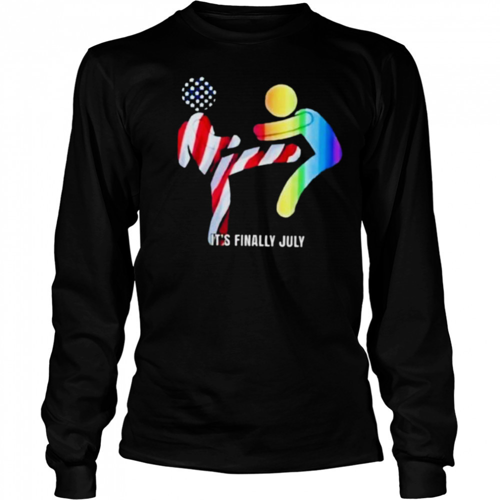 It’s finally July shirt Long Sleeved