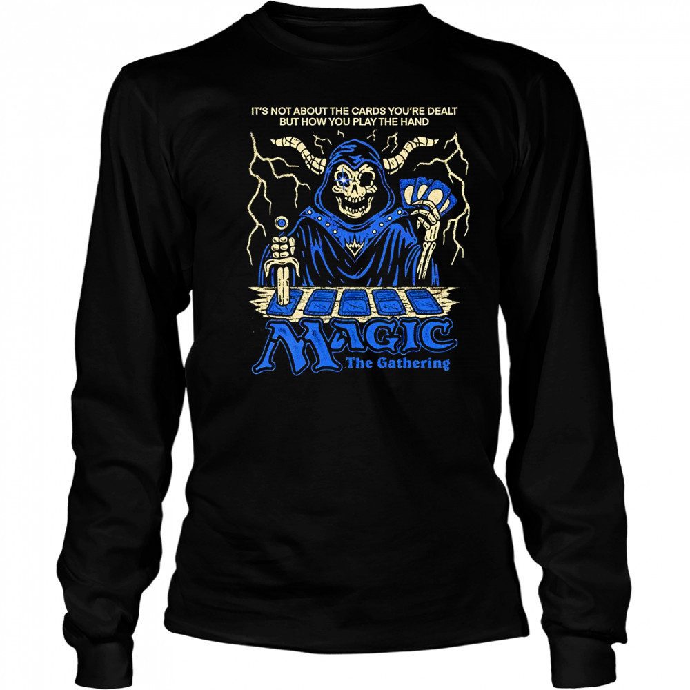 It’s not about the cards you’re dealt but how you play the hand Magic the Gathering shirt Long Sleeved