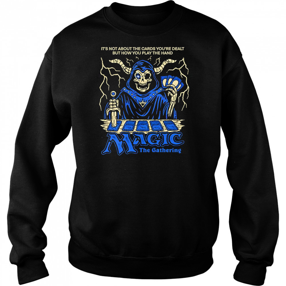 It’s not about the cards you’re dealt but how you play the hand Magic the Gathering shirt Sweatshirt