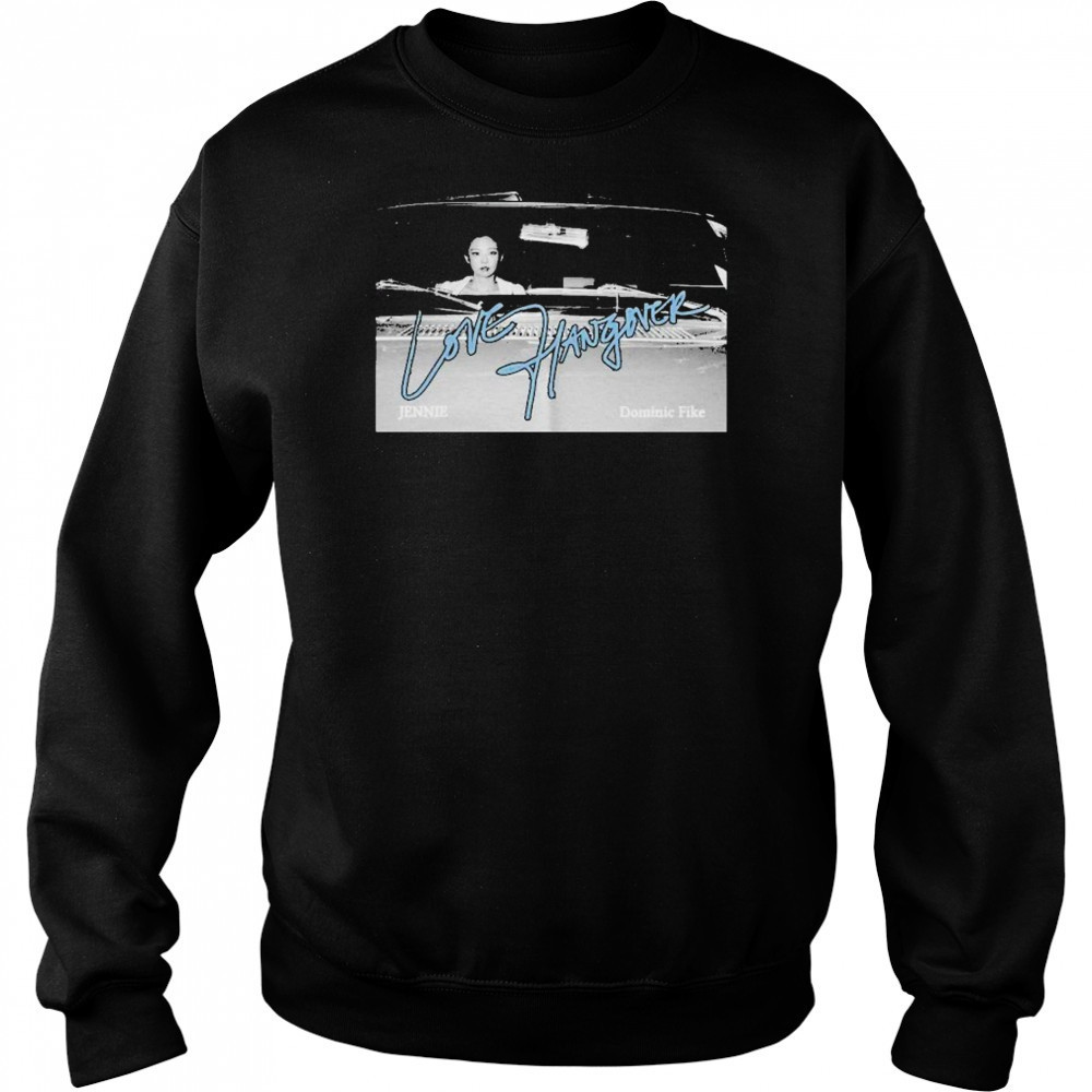 Jennie And Dominic Fike Love Hangover T-shirt Sweatshirt