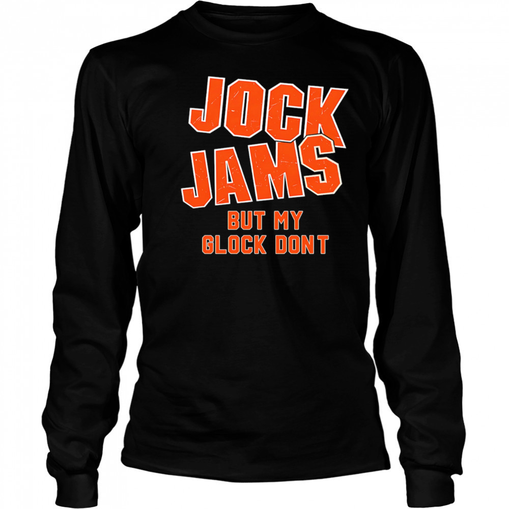 Jock Jams But My Glock Don’t shirt Long Sleeved