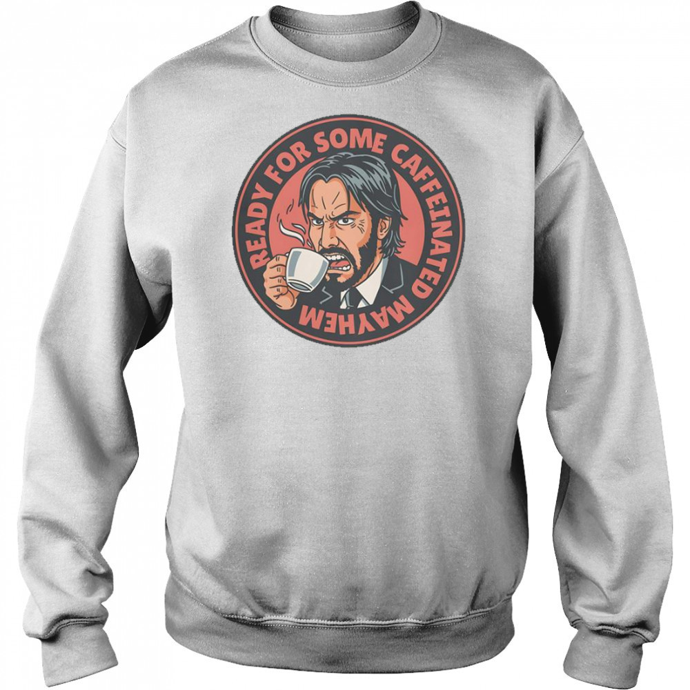 John Wick Caffeinated Mayhem T-Shirt Sweatshirt