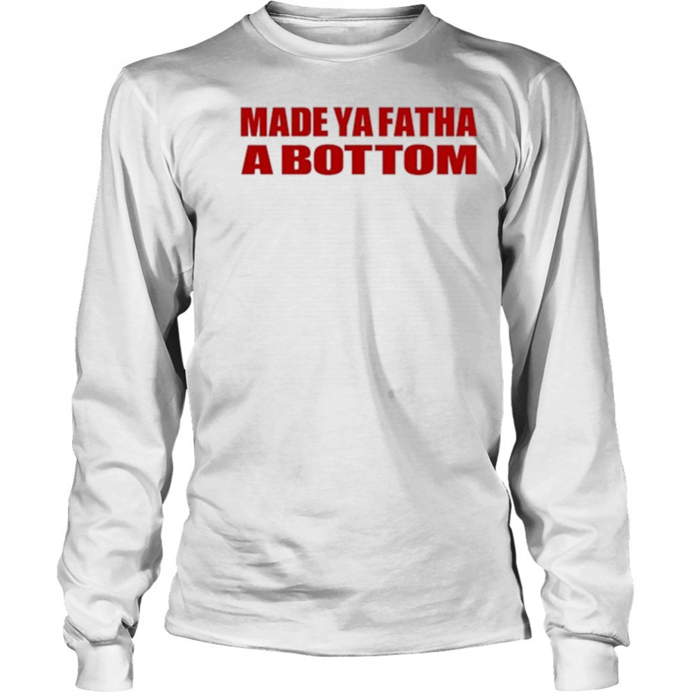Made Ya Fatha Bottom T-shirt Long Sleeved