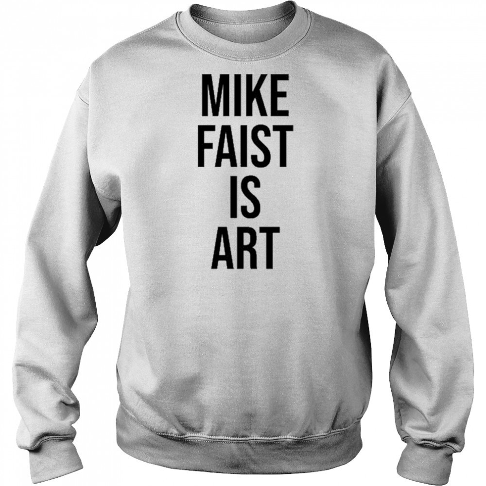 Mike Faist Is Art T-shirt Sweatshirt
