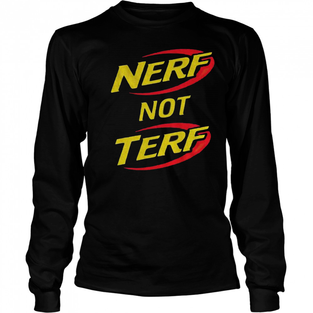 Nerf not terf shirt Long Sleeved