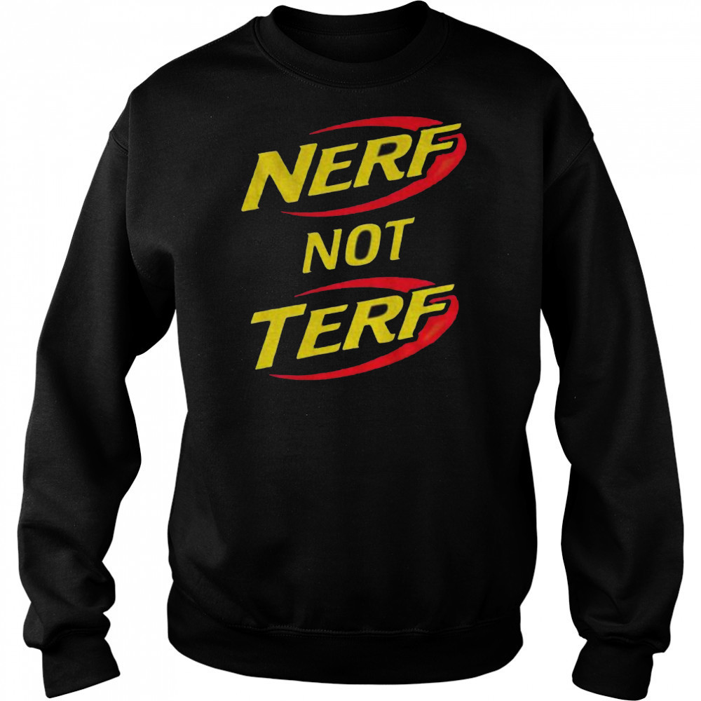 Nerf not terf shirt Sweatshirt