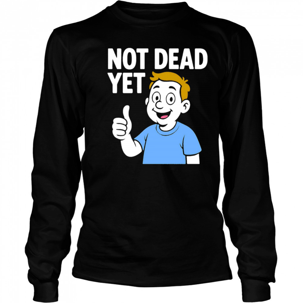 Not Dead Yet A Boy Blue shirt Long Sleeved