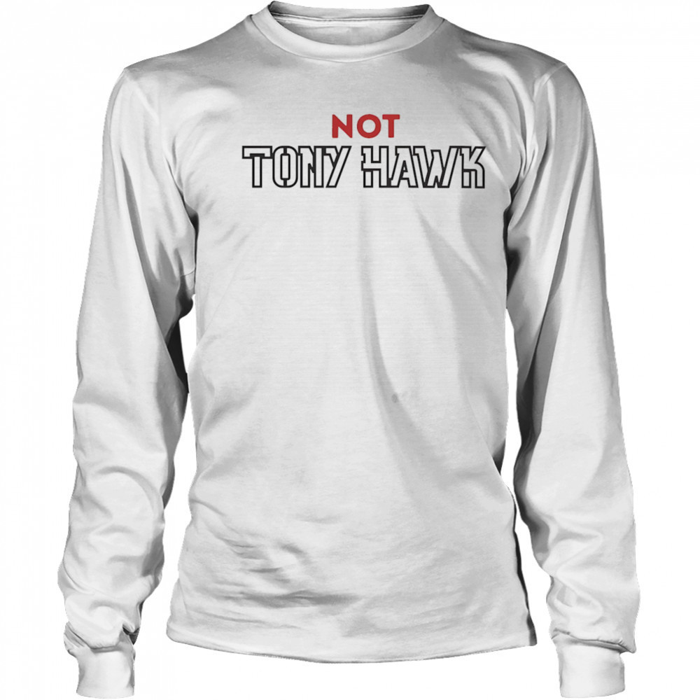 Not Tony Hawk shirt Long Sleeved