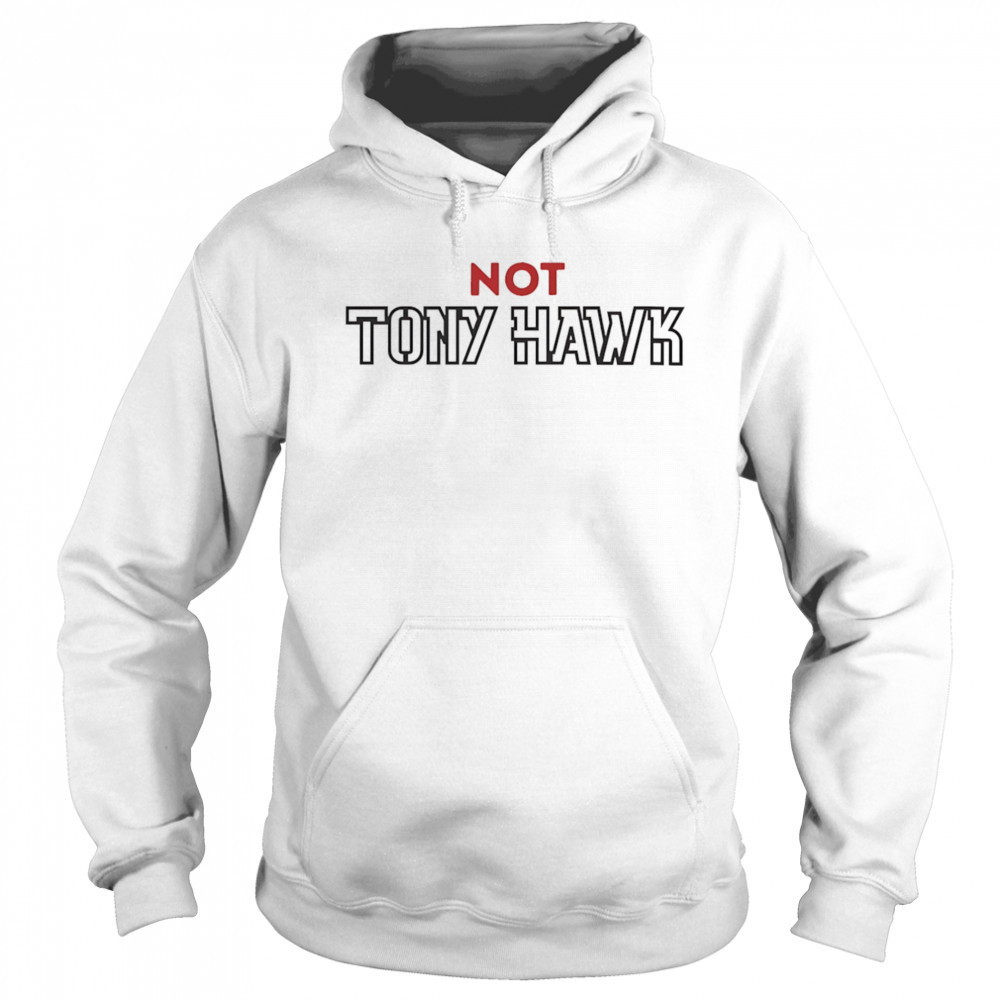 Not Tony Hawk shirt Hoodie