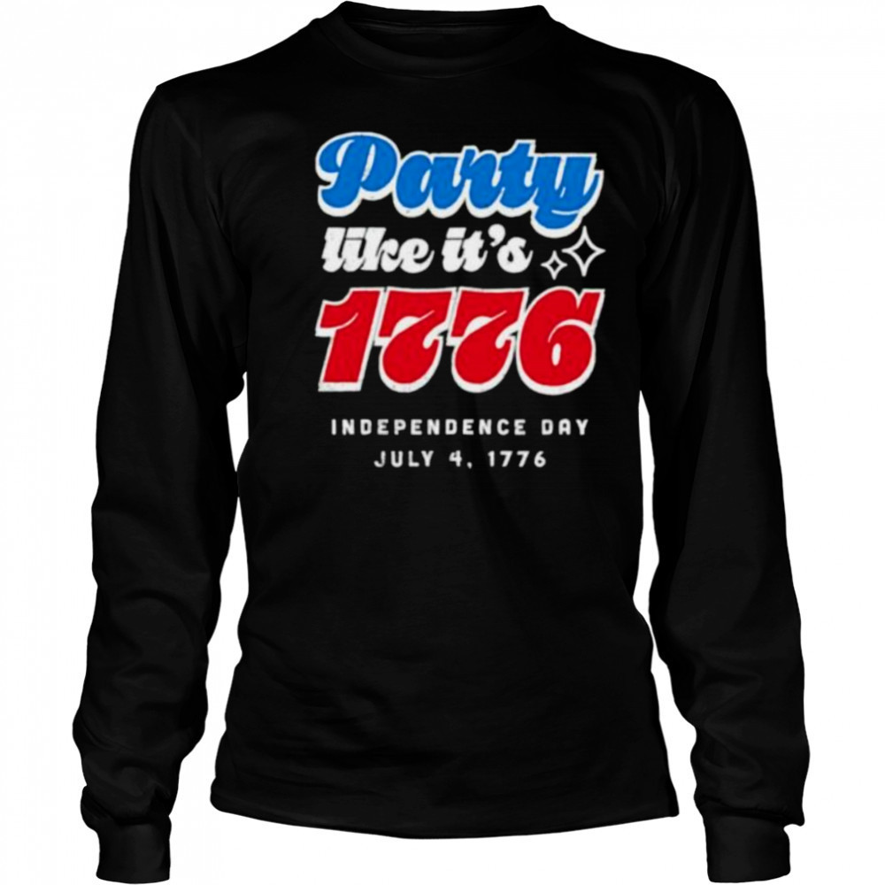 Party like it’s 1776 Independence Day Fourth of July shirt Long Sleeved