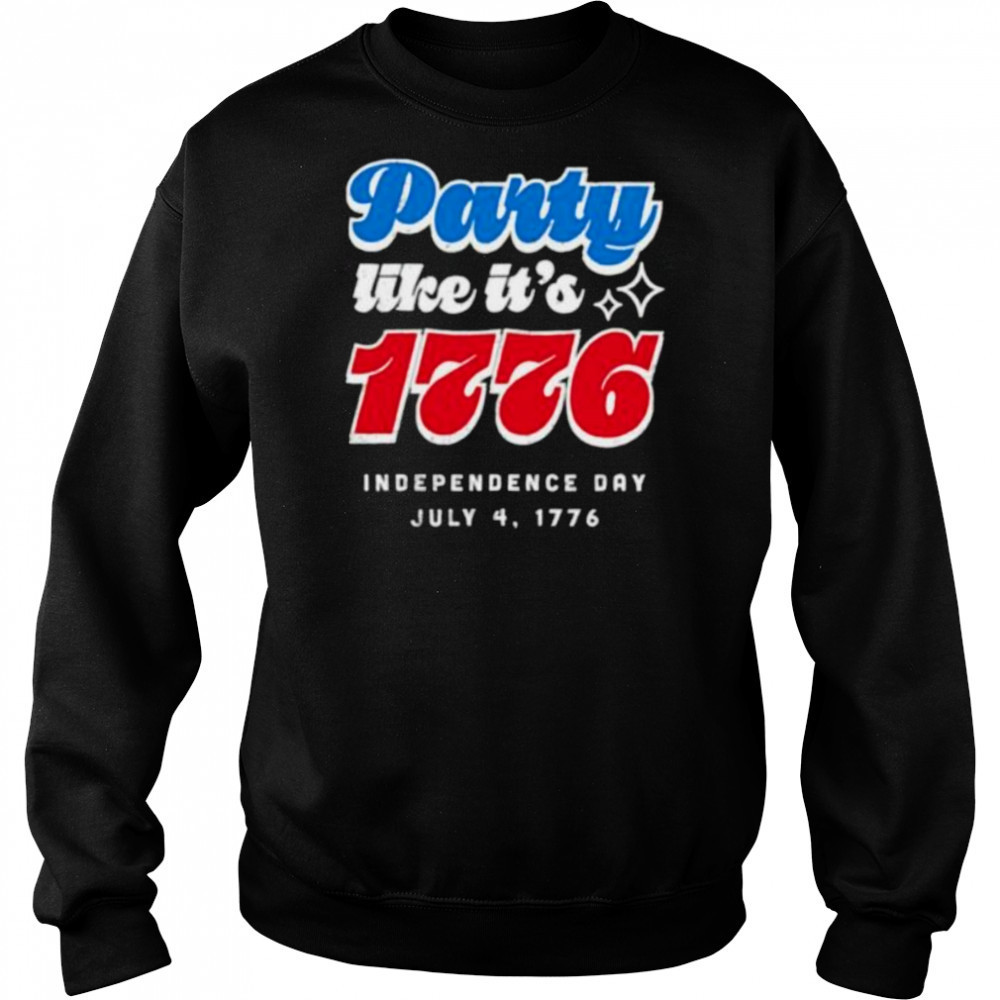Party like it’s 1776 Independence Day Fourth of July shirt Sweatshirt