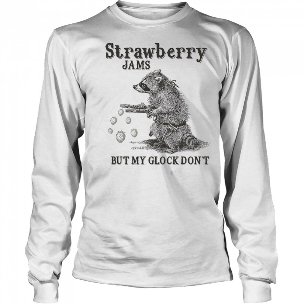 Raccoon strawberry jams but my glock don’t shirt Long Sleeved