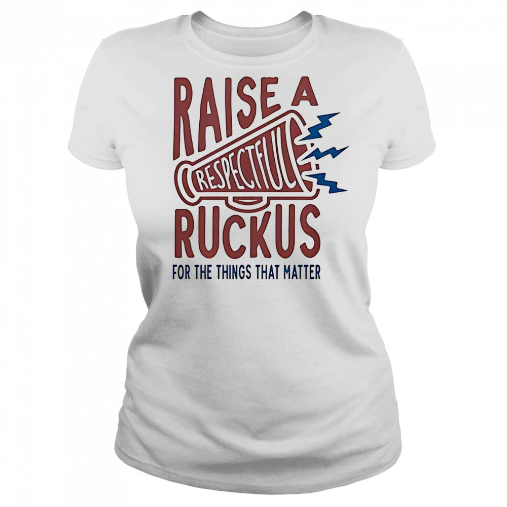 Raise A Respectful Ruckus For The Things That Matter T-Shirt Women's T-shirt