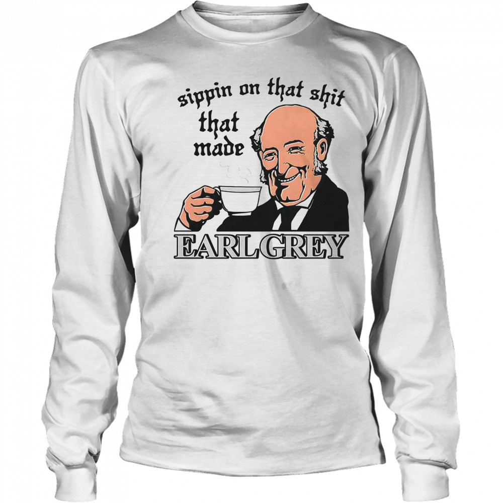 Sippin On That Shit That Made Earl Grey T-Shirt Long Sleeved