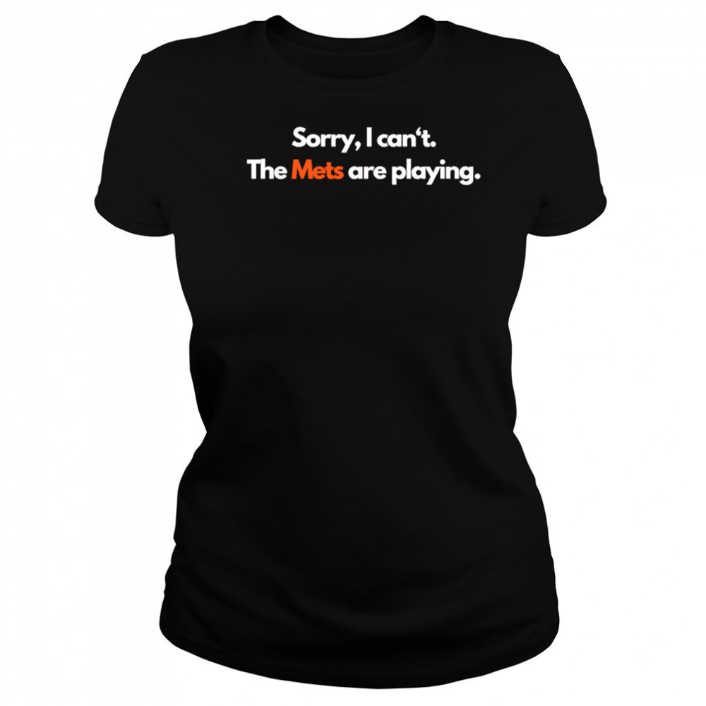 Sorry I can’t the Mets are playing shirt Women's T-shirt