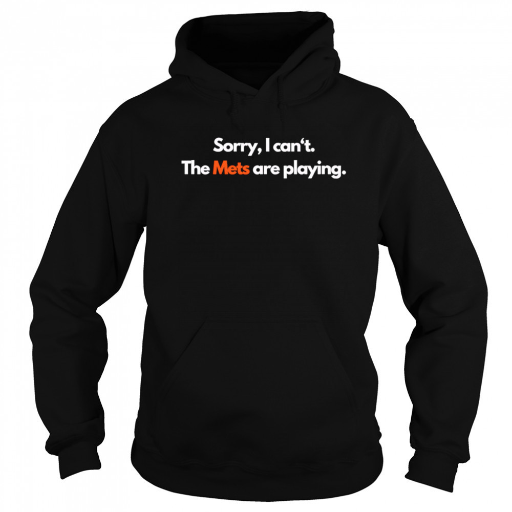 Sorry I can’t the Mets are playing shirt Hoodie