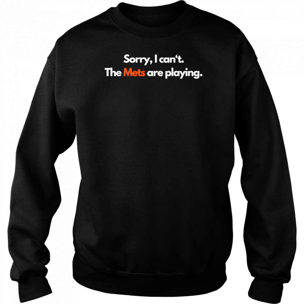 Sorry I can’t the Mets are playing shirt Sweatshirt