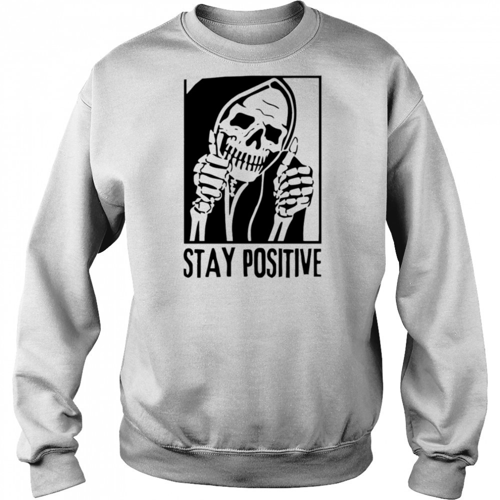 Stay Positive Skull death shirt Sweatshirt