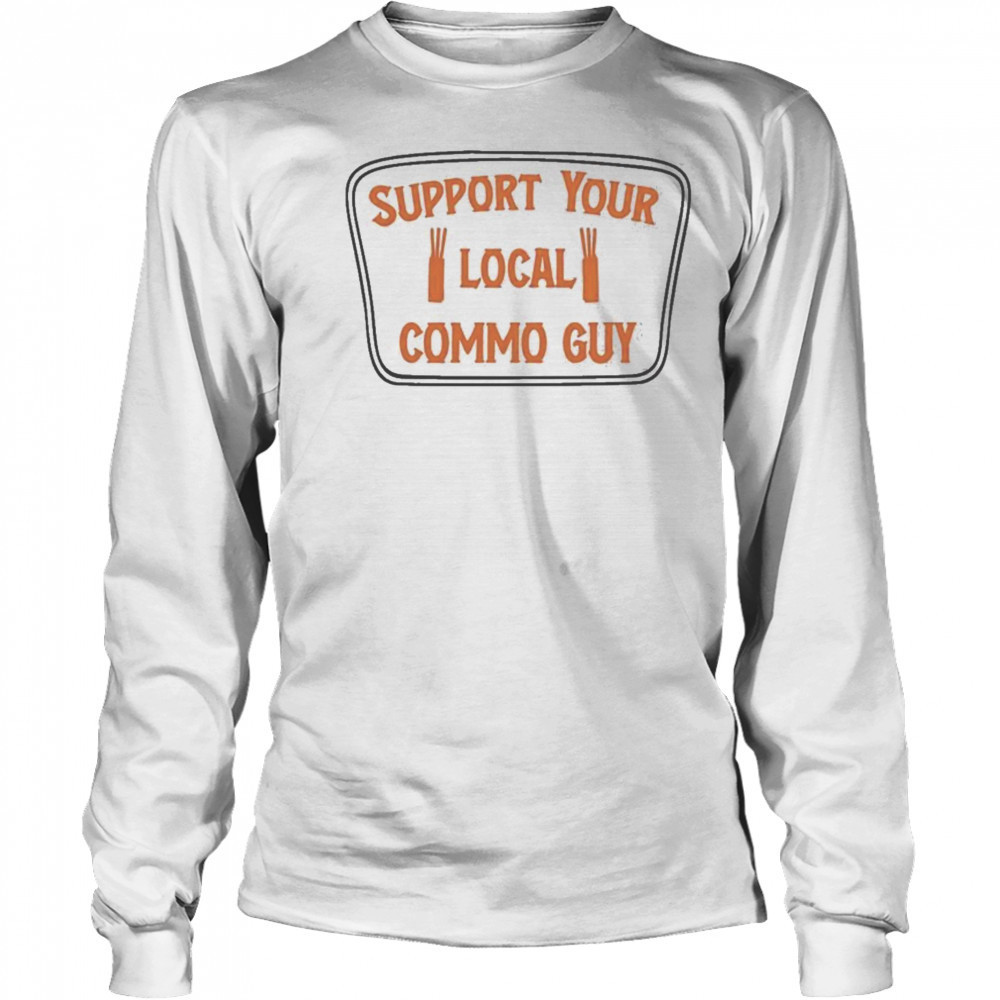 Support Your Local Commo Guy T-shirt Long Sleeved