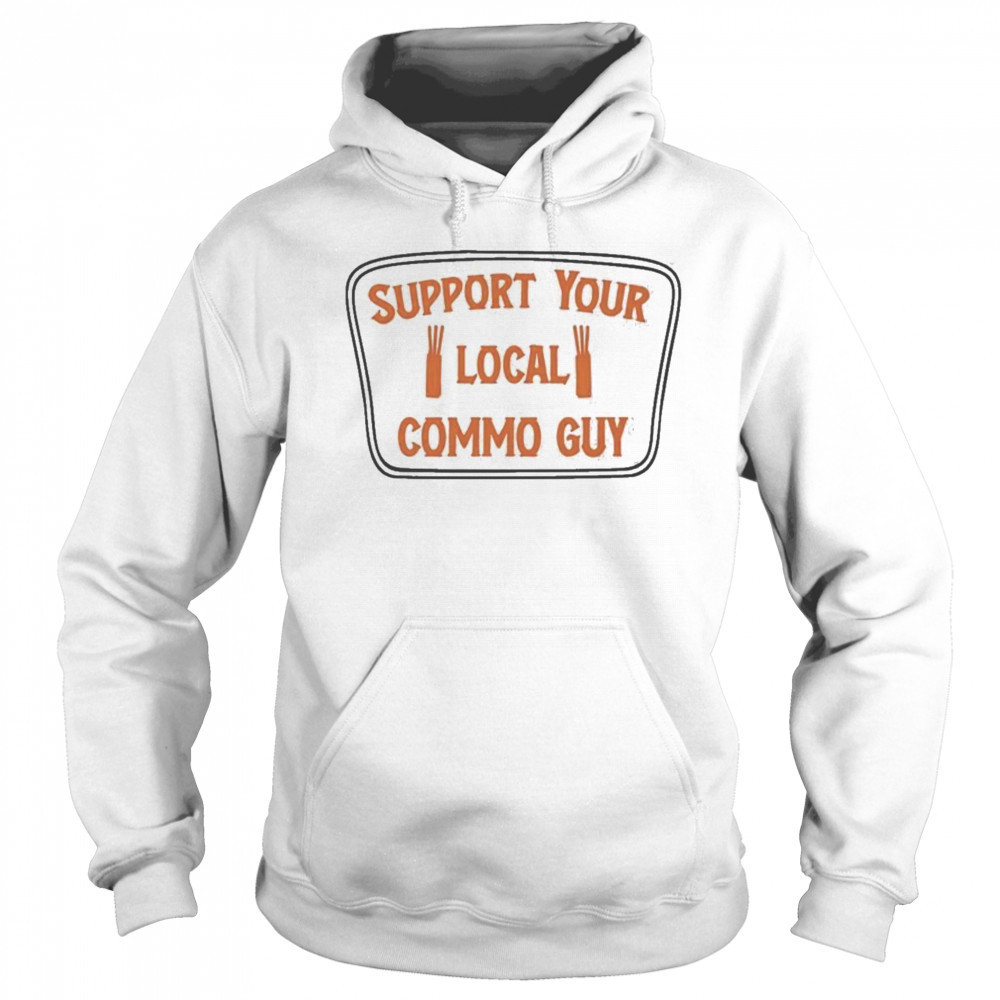 Support Your Local Commo Guy T-shirt Hoodie